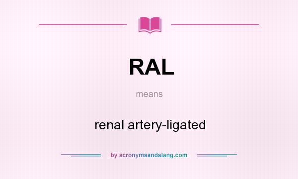 What does RAL mean? It stands for renal artery-ligated