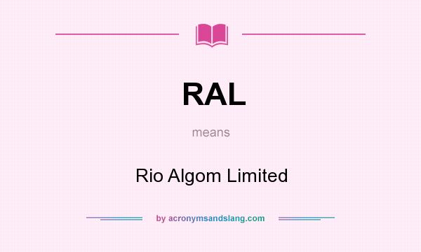 What does RAL mean? It stands for Rio Algom Limited