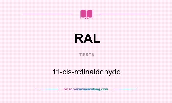 What does RAL mean? It stands for 11-cis-retinaldehyde