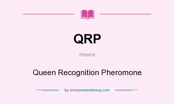 What does QRP mean? It stands for Queen Recognition Pheromone