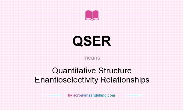 What does QSER mean? It stands for Quantitative Structure Enantioselectivity Relationships
