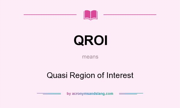 What does QROI mean? It stands for Quasi Region of Interest