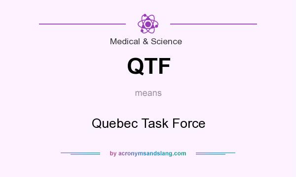 What does QTF mean? It stands for Quebec Task Force