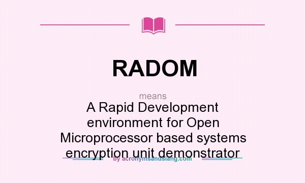 What does RADOM mean? It stands for A Rapid Development environment for Open Microprocessor based systems encryption unit demonstrator