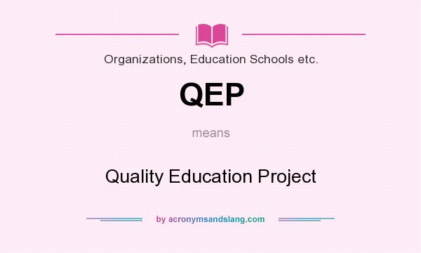 What does QEP mean? It stands for Quality Education Project