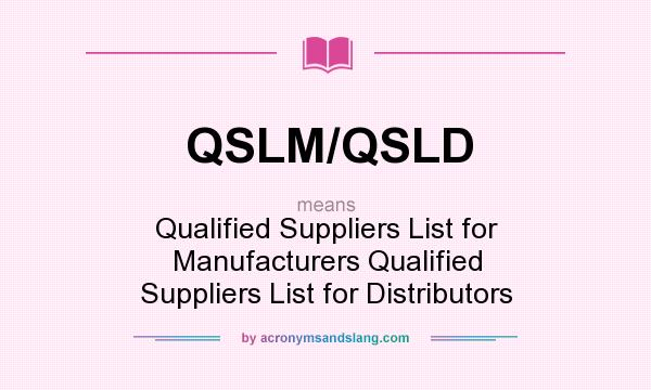 What does QSLM/QSLD mean? It stands for Qualified Suppliers List for Manufacturers Qualified Suppliers List for Distributors