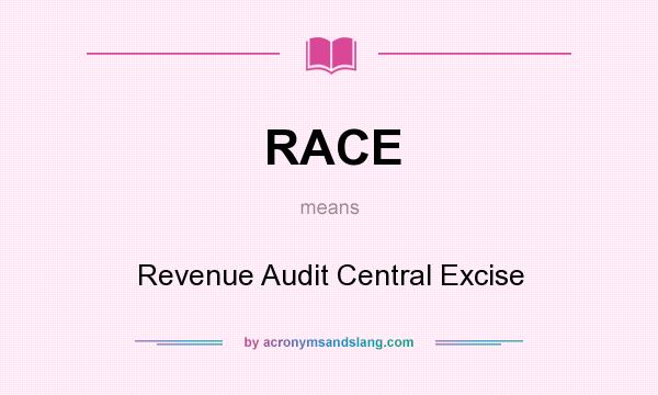 What does RACE mean? It stands for Revenue Audit Central Excise