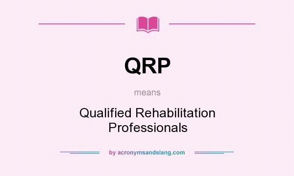 What does QRP mean? It stands for Qualified Rehabilitation Professionals