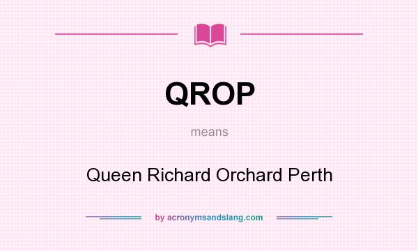 What does QROP mean? It stands for Queen Richard Orchard Perth