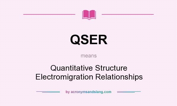 What does QSER mean? It stands for Quantitative Structure Electromigration Relationships