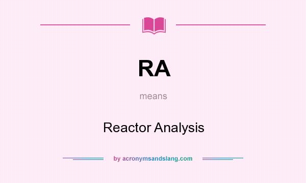What does RA mean? It stands for Reactor Analysis