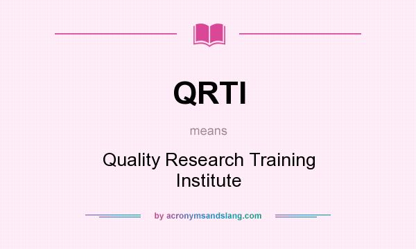 What does QRTI mean? It stands for Quality Research Training Institute