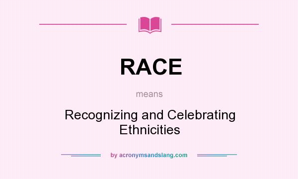 What does RACE mean? It stands for Recognizing and Celebrating Ethnicities