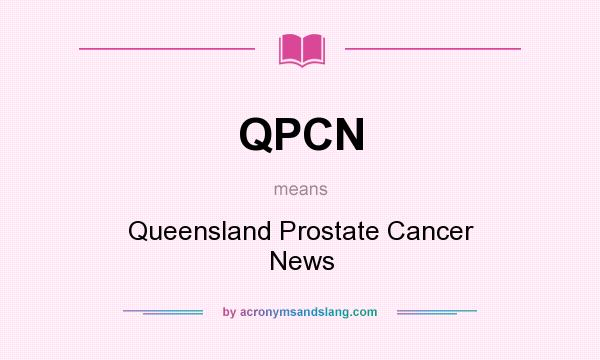 What does QPCN mean? It stands for Queensland Prostate Cancer News