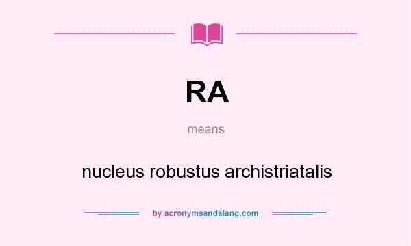 What does RA mean? It stands for nucleus robustus archistriatalis