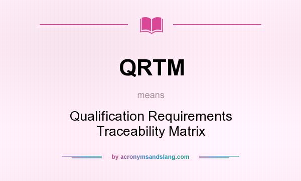 What does QRTM mean? It stands for Qualification Requirements Traceability Matrix