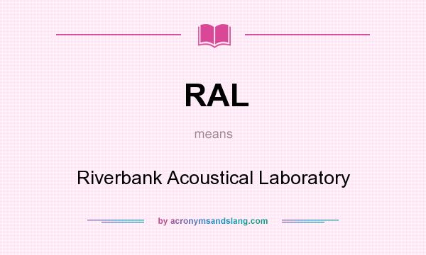 What does RAL mean? It stands for Riverbank Acoustical Laboratory