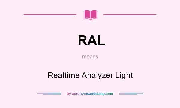 What does RAL mean? It stands for Realtime Analyzer Light