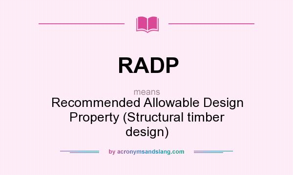 What does RADP mean? It stands for Recommended Allowable Design Property (Structural timber design)