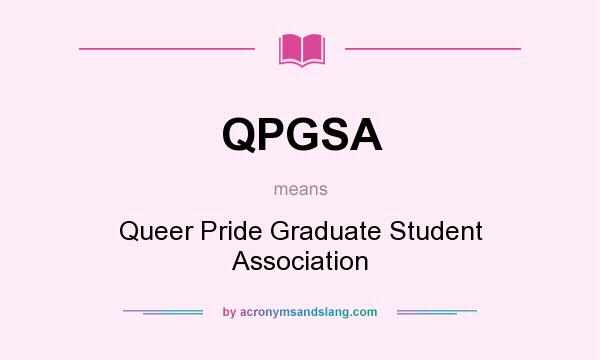 What does QPGSA mean? It stands for Queer Pride Graduate Student Association