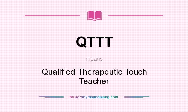 What does QTTT mean? It stands for Qualified Therapeutic Touch Teacher