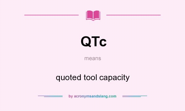 What does QTc mean? It stands for quoted tool capacity