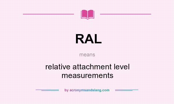 What does RAL mean? It stands for relative attachment level measurements