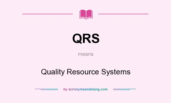 What does QRS mean? It stands for Quality Resource Systems