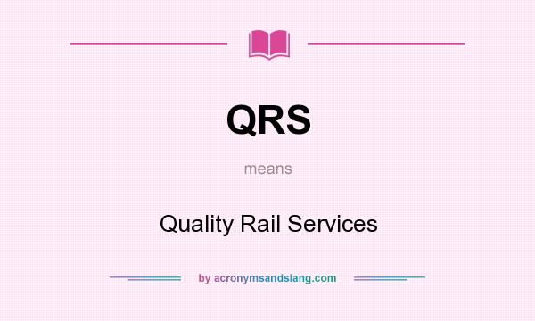 What does QRS mean? It stands for Quality Rail Services