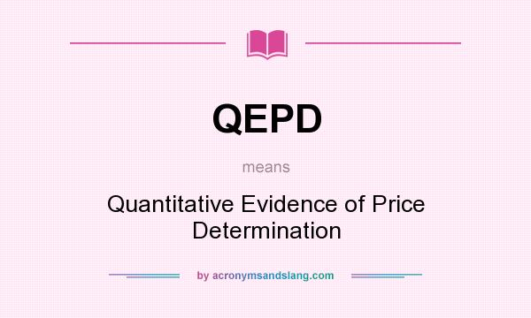 What does QEPD mean? It stands for Quantitative Evidence of Price Determination