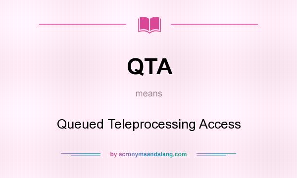 What does QTA mean? It stands for Queued Teleprocessing Access