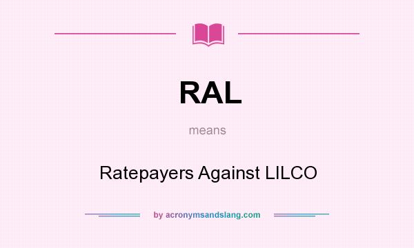 What does RAL mean? It stands for Ratepayers Against LILCO