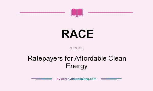 What does RACE mean? It stands for Ratepayers for Affordable Clean Energy