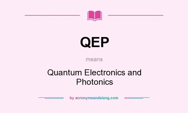 What does QEP mean? It stands for Quantum Electronics and Photonics