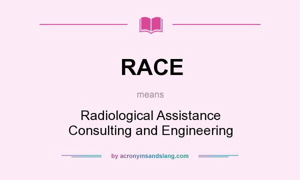 What does RACE mean? It stands for Radiological Assistance Consulting and Engineering
