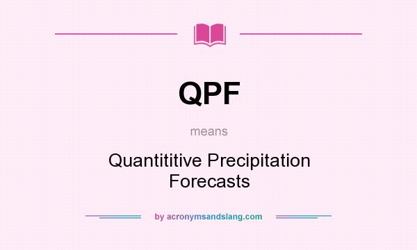What does QPF mean? It stands for Quantititive Precipitation Forecasts