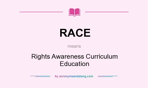 What does RACE mean? It stands for Rights Awareness Curriculum Education