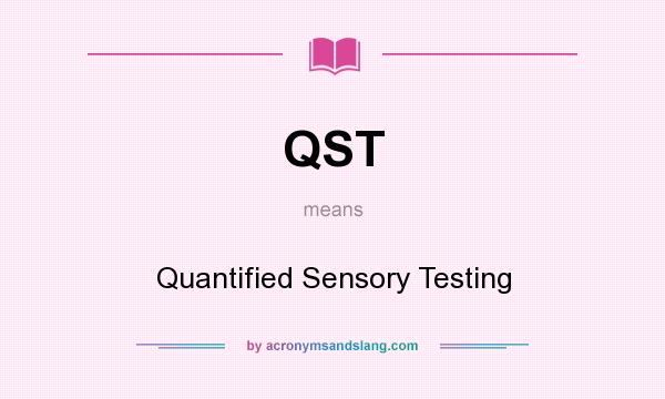 What does QST mean? It stands for Quantified Sensory Testing