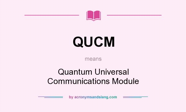What does QUCM mean? It stands for Quantum Universal Communications Module
