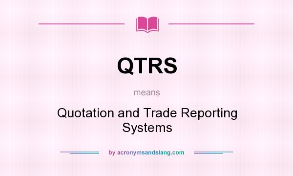 What does QTRS mean? It stands for Quotation and Trade Reporting Systems
