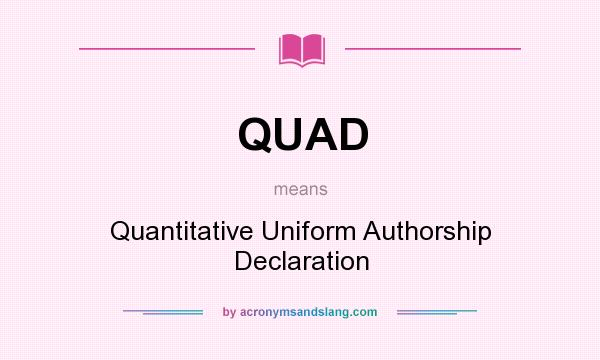 What does QUAD mean? It stands for Quantitative Uniform Authorship Declaration