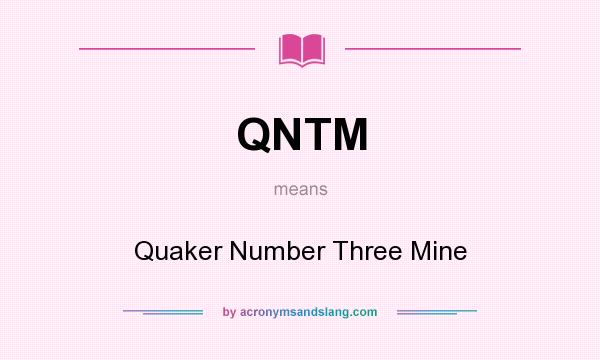 What does QNTM mean? It stands for Quaker Number Three Mine