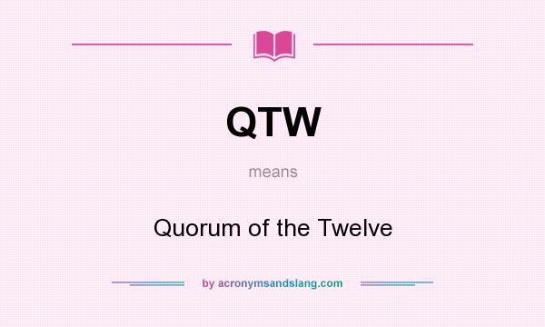 What does QTW mean? It stands for Quorum of the Twelve