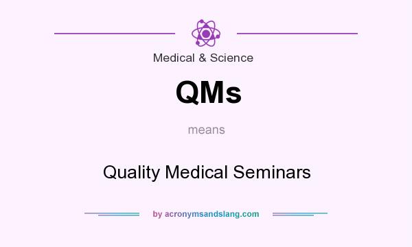 What does QMs mean? It stands for Quality Medical Seminars