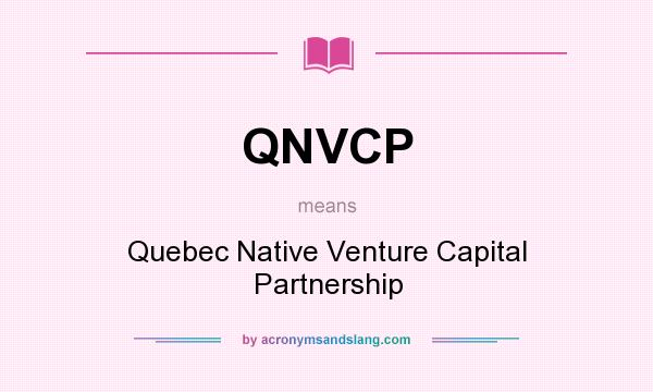 What does QNVCP mean? It stands for Quebec Native Venture Capital Partnership