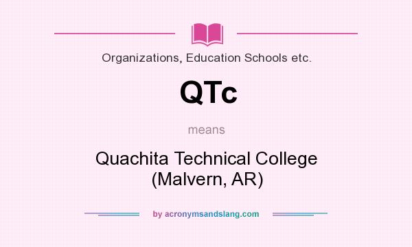 What does QTc mean? It stands for Quachita Technical College (Malvern, AR)