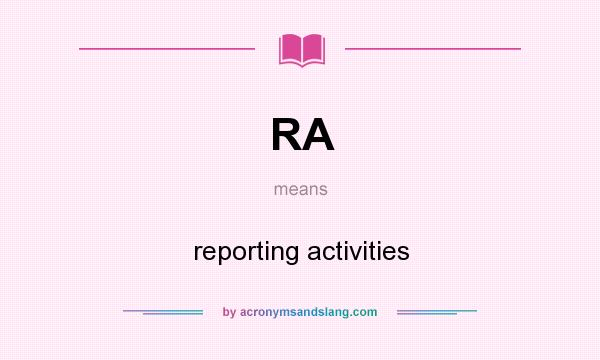 What does RA mean? It stands for reporting activities