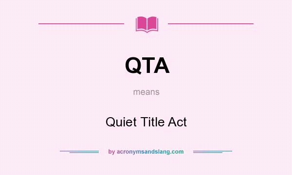 What does QTA mean? It stands for Quiet Title Act