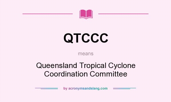 What does QTCCC mean? It stands for Queensland Tropical Cyclone Coordination Committee