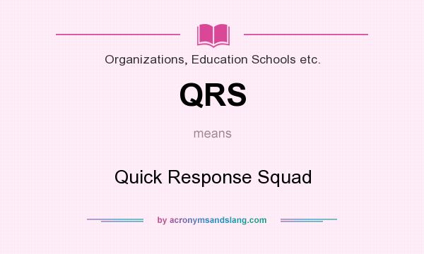 What does QRS mean? It stands for Quick Response Squad